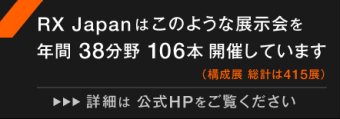 RX Japanはこのような展示会を年間38分野 96本開催しています　RX Japanホームページをご覧ください